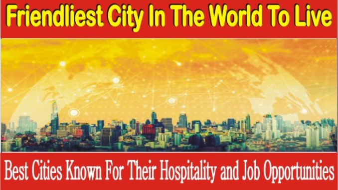 Friendliest City In The World To Live For Job Opportunities
