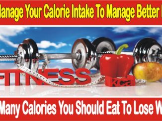 Why Manage Your Calorie Intake To Manage Better Health