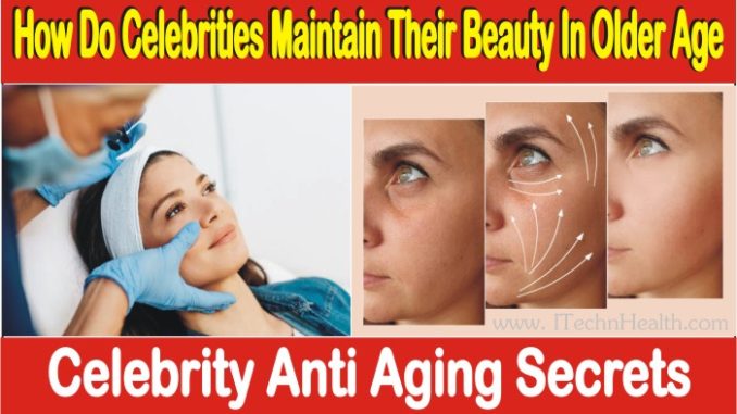 How Do Celebrities Maintain Their Beauty In Older Age