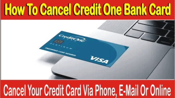 How To Cancel Credit One Bank Card Via Phone, Email Or Online